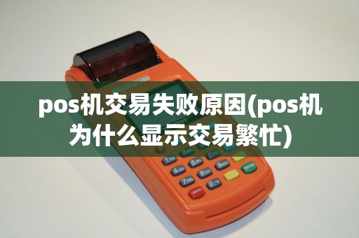 pos机交易失败原因(pos机为什么显示交易繁忙)