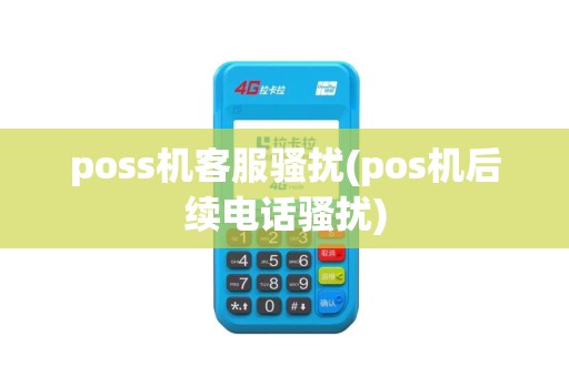 poss机客服骚扰(pos机后续电话骚扰)