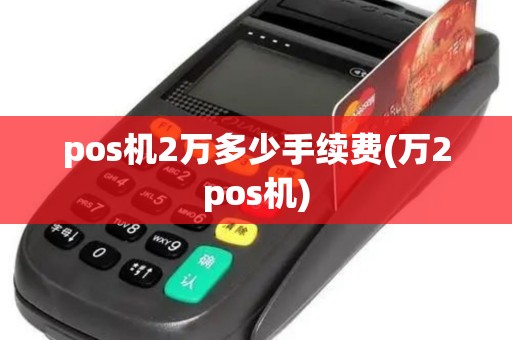 pos机2万多少手续费(万2pos机)