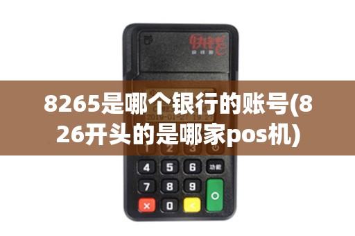 8265是哪个银行的账号(826开头的是哪家pos机)