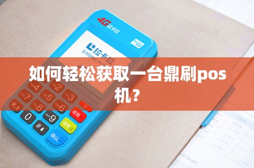 如何轻松获取一台鼎刷pos机？
