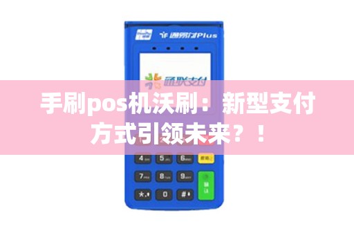 手刷pos机沃刷：新型支付方式引领未来？！