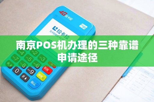 南京POS机办理的三种靠谱申请途径