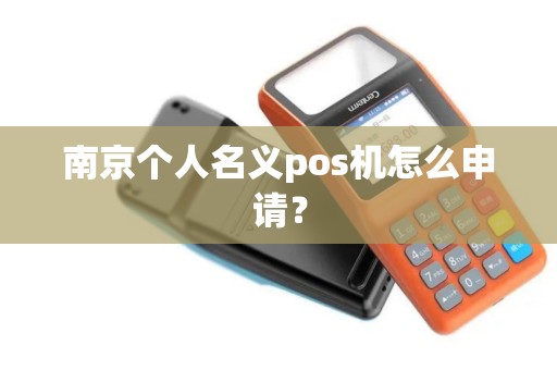 南京个人名义pos机怎么申请？