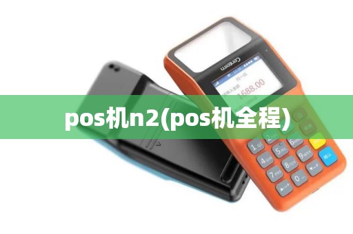 pos机n2(pos机全程)