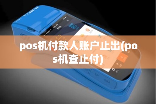pos机付款人账户止出(pos机查止付)