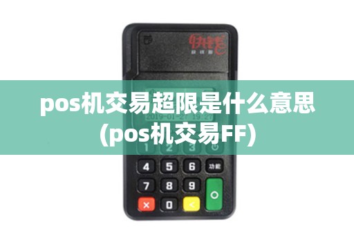pos机交易超限是什么意思(pos机交易FF)