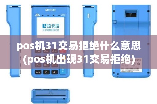 pos机31交易拒绝什么意思(pos机出现31交易拒绝)