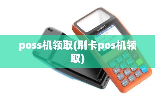 poss机领取(刷卡pos机领取)