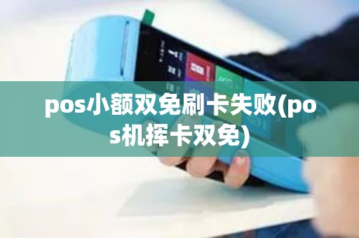 pos小额双免刷卡失败(pos机挥卡双免)