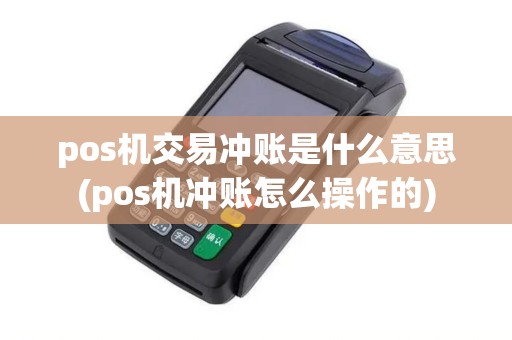 pos机交易冲账是什么意思(pos机冲账怎么操作的)