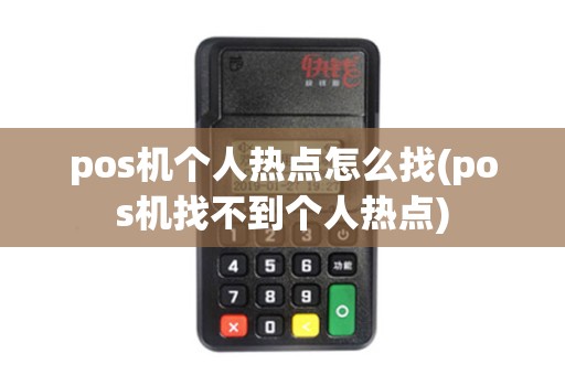 pos机个人热点怎么找(pos机找不到个人热点)
