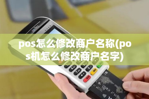 pos怎么修改商户名称(pos机怎么修改商户名字)