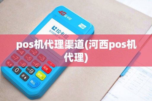 pos机代理渠道(河西pos机代理)