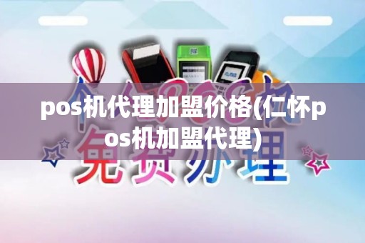 pos机代理加盟价格(仁怀pos机加盟代理)