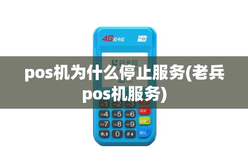 pos机为什么停止服务(老兵pos机服务)