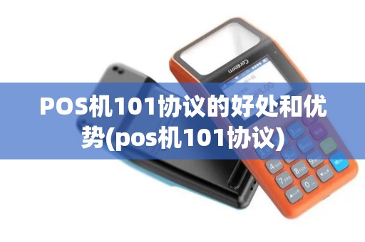 POS机101协议的好处和优势(pos机101协议)