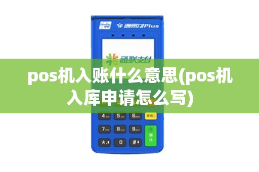 pos机入账什么意思(pos机入库申请怎么写)
