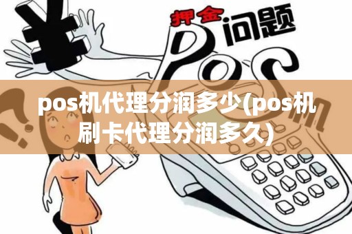 pos机代理分润多少(pos机刷卡代理分润多久)
