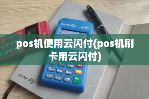 pos机使用云闪付(pos机刷卡用云闪付)