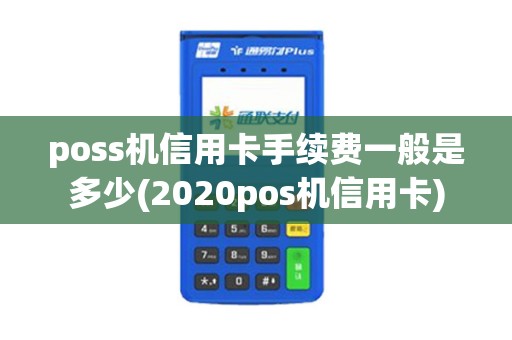 poss机信用卡手续费一般是多少(2020pos机信用卡)