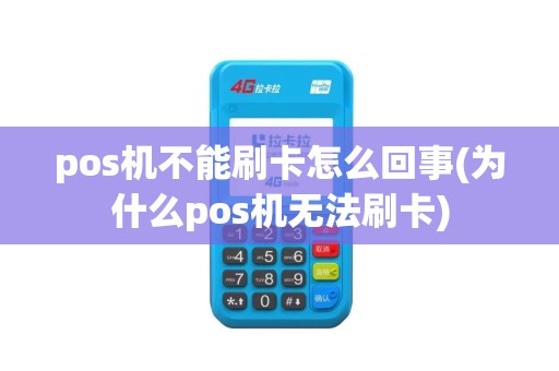 pos机不能刷卡怎么回事(为什么pos机无法刷卡)