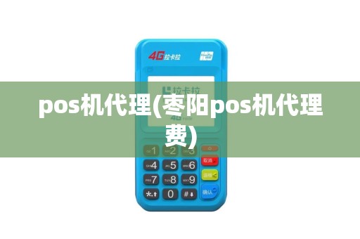 pos机代理(枣阳pos机代理费)
