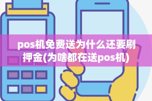 pos机免费送为什么还要刷押金(为啥都在送pos机)