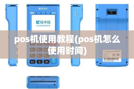 pos机使用教程(pos机怎么使用时间)