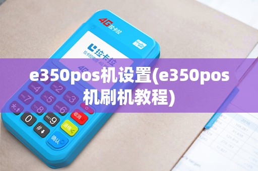 e350pos机设置(e350pos机刷机教程)