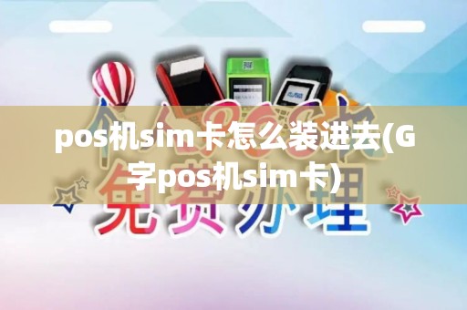 pos机sim卡怎么装进去(G字pos机sim卡)