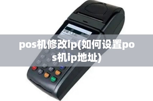 pos机修改ip(如何设置pos机ip地址)