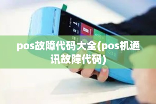 pos故障代码大全(pos机通讯故障代码)