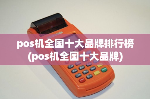 pos机全国十大品牌排行榜(pos机全国十大品牌)