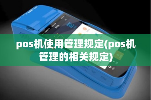 pos机使用管理规定(pos机管理的相关规定)