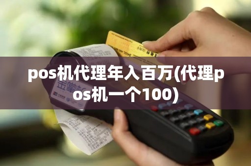 pos机代理年入百万(代理pos机一个100)