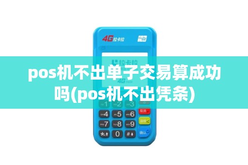 pos机不出单子交易算成功吗(pos机不出凭条)