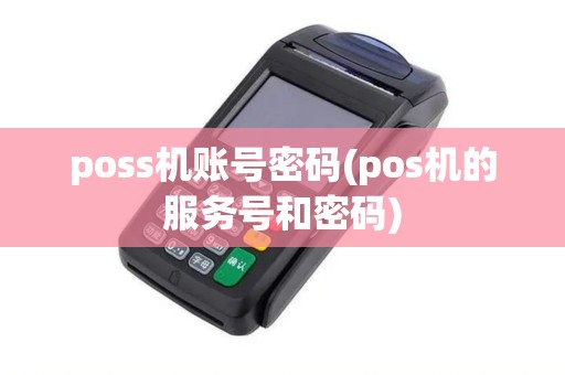 poss机账号密码(pos机的服务号和密码)