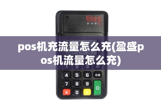 pos机充流量怎么充(盈盛pos机流量怎么充)