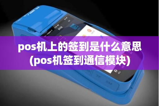 pos机上的签到是什么意思(pos机签到通信模块)