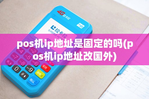 pos机ip地址是固定的吗(pos机ip地址改国外)