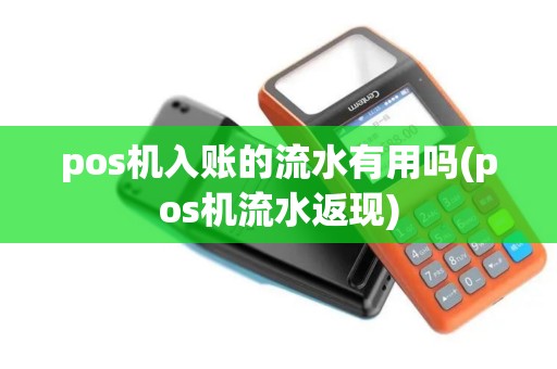 pos机入账的流水有用吗(pos机流水返现)