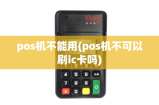 pos机不能用(pos机不可以刷ic卡吗)