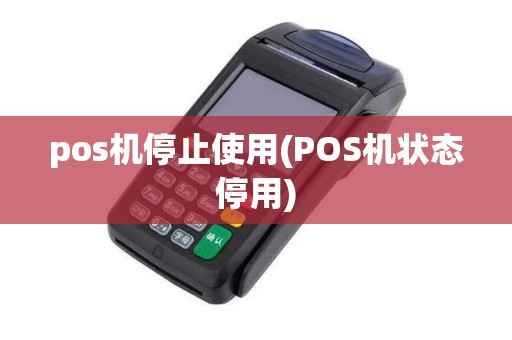 pos机停止使用(POS机状态停用)