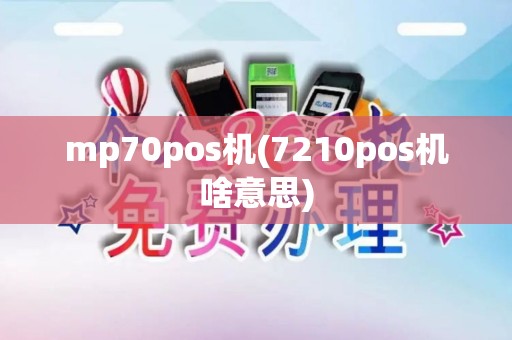 mp70pos机(7210pos机啥意思)