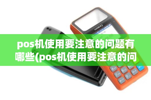 pos机使用要注意的问题有哪些(pos机使用要注意的问题)
