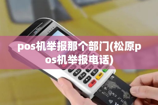 pos机举报那个部门(松原pos机举报电话)