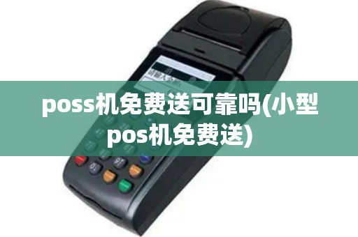 poss机免费送可靠吗(小型pos机免费送)