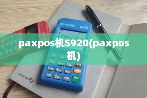 paxpos机S920(paxpos机)