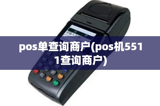 pos单查询商户(pos机5511查询商户)